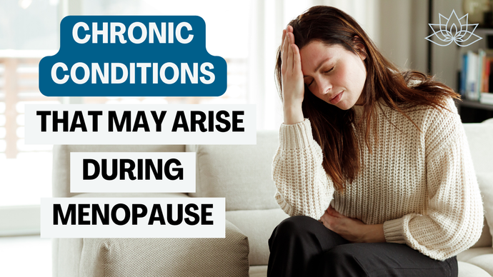 CHRONIC CONDITIONS THAT MAY ARISE DURING MENOPAUSE